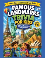 Famous Landmarks Trivia for Kids: 100 Fun Landmark Questions and Answers for Curious Kids Ages 8 to 12 (Smart Kids Screen Free Trivia Series) B0H3HFJF9H Book Cover