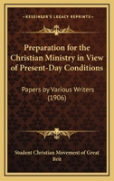 Preparation for the Christian Ministry in View of Present-Day Conditions: Papers by Various Writers 0548706735 Book Cover