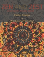 ZEN AND ZEST:Adult Coloring for Anxiety- Relief| Featuring Paisley Designs and Words of Affirmation B0C2SPYXFZ Book Cover