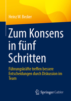 Zum Konsens in fünf Schritten: Führungskräfte treffen bessere Entscheidungen durch Diskussion im Team (German Edition) 3658455802 Book Cover