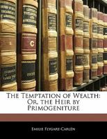 The Temptation of Wealth: Or, the Heir by Primogeniture 1120933668 Book Cover