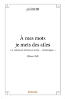 À mes mots je mets des ailes: Si j'étais un homme je serais... romantique. (Diane Tell) (French Edition) 2334047961 Book Cover