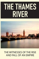 The Thames River: The Witnesses Of The Rise And Fall Of An Empire: Craziest True Crime Stories On Thames River B095PGRMF8 Book Cover