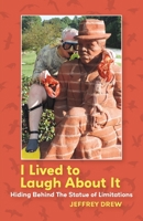 I Lived To Laugh About It: Hiding Behind The Statue of Limitations 1976272203 Book Cover