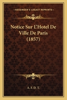 Notice Sur L'Hotel De Ville De Paris (1857) 1273584376 Book Cover