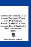 Grammaire Compl�te de la Langue Espagnole: D'Apr�s Celle de l'Acad�mie Royale de Madrid 1145860990 Book Cover