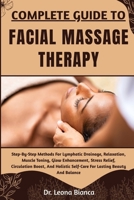 COMPLETE GUIDE TO FACIAL MASSAGE THERAPY: Step-By-Step Methods For Lymphatic Drainage, Relaxation, Muscle Toning, Glow Enhancement, Stress Relief, ... Self-Care For Lasting Beauty And Balance B0FRJQP2JW Book Cover
