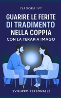 Guarire le ferite di tradimento nella coppia con la terapia Imago (Italian Edition) B0DRJDGZ29 Book Cover