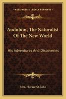 Life of Audubon, the Naturalist of the New World; His Adventures and Discoveries 1014414466 Book Cover