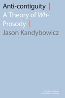 Anti-Contiguity: A Theory of Wh- Prosody 0197509746 Book Cover
