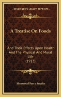 A Treatise On Foods And Their Effects Upon Health And The Physical And Moral Life: Also A Complete List Of Recipes And Instructions For The Hygienic ... Food Products With Special Lists Of Menus 1164901958 Book Cover