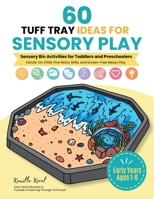 60 Tuff Tray Ideas for Sensory Play: Sensory Bin Activities for Toddlers and Preschoolers: Hands-On STEM, Fine Motor Skills, and Screen-Free Messy Play B0H7WTW5QN Book Cover