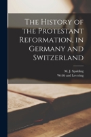 History of the Protestant Reformation in Germany and Switzerland, and in England, Ireland, Scotland, the Netherlands, France and Northern Europe: in a Series of Essays 1018087982 Book Cover