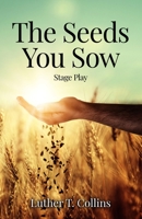 The Seeds You Sow Stage Play 173512530X Book Cover