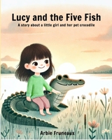 Lucy And The Five Fish: A story about a little girl and her pet crocodile B0F11CQ3JN Book Cover