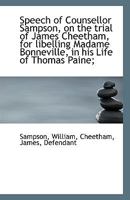 Speech of Counsellor Sampson, on the trial of James Cheetham, for libelling Madame Bonneville, in hi 1275065945 Book Cover