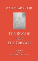 The Rogue for the Crown: Book 5 of the Tales of Triletus B08C9CPS1V Book Cover