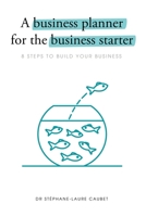 A Business Planner for the Business Starter: 8 Steps to Build Your Business 1716935296 Book Cover