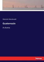 Guatemozin. A Drama 1022619985 Book Cover