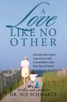 A Love Like No Other: Grandmothers Share Experiences with Grandchildren That Have Special Needs 1478700394 Book Cover
