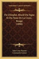 De L'Emploi Abusif Du Signe Et Du Nom De La Croix-Rouge (1890) 1160401314 Book Cover