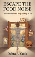 Escape the Food Noise: How to Make Food Stop Yelling at You 0985182067 Book Cover