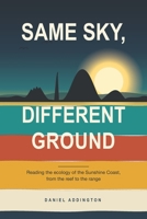 Same Sky, Different Ground: Reading the ecology of the Sunshine Coast, from the reef to the range 0646745298 Book Cover