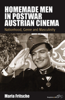 Homemade Men in Postwar Austrian Cinema: Nationhood, Genre and Masculinity 0857459457 Book Cover