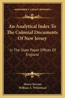 An Analytical Index to the Colonial Documents of New Jersey, in the State Paper Offices of England 0530958759 Book Cover