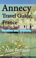Annecy Travel Guide, France: Vacation and Tourism, Lake Annecy B084DG2X4J Book Cover