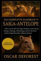 DAS KOMPLETTE HANDBUCH DER SAIGA-ANTELOPE: Alles, was Sie über die Saiga-Antilope wissen müssen: Biologie, Ökologie, Bedrohungen und wie Sie diesen uralten Steppenbewohner schützen können. B0G3Y91B6G Book Cover
