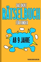 Das Dicke Rätselbuch Für Kinder Ab 9 Jahre: Knifflige Aufgaben wie Wortschlangen, Zahlenrätsel, Labyrinth Spiele, Rätselaufgaben, Kreuzworträtsel mit B084DH32G6 Book Cover