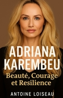 Adriana Karembeu : Beauté, Courage et Résilience: Le parcours inspirant d’une femme hors du commun, de la mode à la médecine humanitaire – Une ... soi et faire la différence (French Edition) B0FB31Z3FT Book Cover