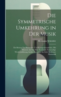 Die Symmetrische Umkehrung in Der Musik: Ein Beitrag Zur Harmonie- Und Kompositionslehre, Mit Hinweis Auf Die Hier Technisch Notwendige ... Im Style Moderner Harmonik (German Edition) 1020065877 Book Cover