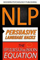 Persuasion: 2 Manuscripts - The Persuasion Equation & Nlp: Persuasive Language Hacks 1542738806 Book Cover