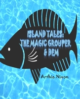 Island Tales: The Magic Grouper & Dem: Island Tales: The Magic Grouper & Dem 1497311535 Book Cover