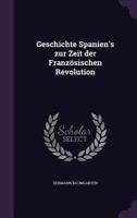 Geschichte Spanien's Zur Zeit Der Franzosischen Revolution 1340653850 Book Cover