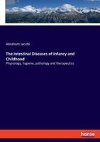 The Intestinal Diseases of Infancy and Childhood, Physiology, Hygiene, Pathology and Therapeutics 3337822401 Book Cover