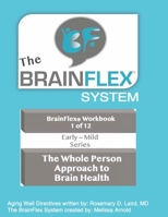 The BrainFlex System - Workbook 1 of 12 - Mild Cognitive Disorder Series: The Whole Person Approach to Brain Health B09F14SR9R Book Cover