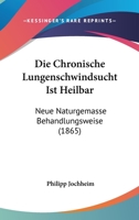 Die Chronische Lungenschwindsucht Ist Heilbar: Neue Naturgemasse Behandlungsweise (1865) 1144181003 Book Cover