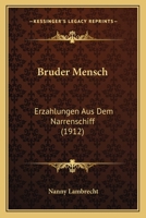 Bruder Mensch: Erzahlungen Aus Dem Narrenschiff (1912) 1245635328 Book Cover