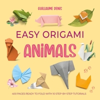 Easy Origami Animals: 400 Pages Ready to Fold with 10 Step-By-Step Tutorials 1446316408 Book Cover