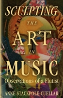 Sculpting the Art in Music: Observations of a Flutist 1643880403 Book Cover