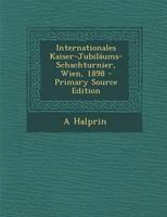 Internationales Kaiser-Jubil�ums-Schachturnier, Wien, 1898 1016988087 Book Cover