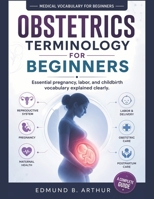 Obstetrics Terminology for Beginners: Essential pregnancy, labor, and childbirth vocabulary explained clearly (Medical Vocabulary for Beginners) B0HDJ94PQF Book Cover