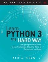 Learn Python 3 the Hard Way: A Very Simple Introduction to the Terrifyingly Beautiful World of Computers and Code (Zed Shaw's Hard Way Series) 0134692888 Book Cover