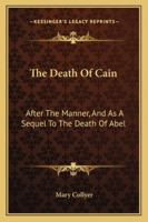 The Death Of Cain: After The Manner, And As A Sequel To The Death Of Abel 1163258946 Book Cover