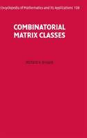 Combinatorial Matrix Classes (Encyclopedia of Mathematics and its Applications) 0521865654 Book Cover