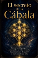 El secreto de la Cábala: Sabiduría antigua para comprender tu vida, despertar tu conciencia y descubrir el mapa oculto del alma (Spanish Edition) B0H17MB8PB Book Cover