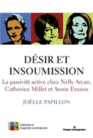 Désir et insoumission: La passivité active chez Nelly Arcan, Catherine Millet et Annie Ernaux (French Edition) 2705696202 Book Cover